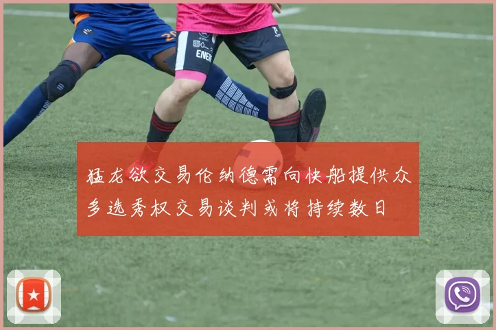 猛龙欲交易伦纳德需向快船提供众多选秀权交易谈判或将持续数日
