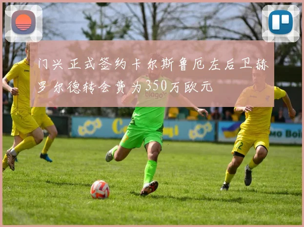 门兴正式签约卡尔斯鲁厄左后卫赫罗尔德转会费为350万欧元